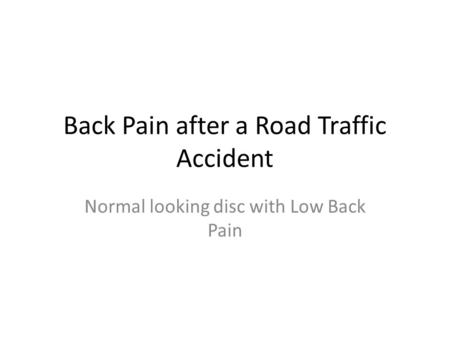 Back Pain after a Road Traffic Accident Normal looking disc with Low Back Pain.