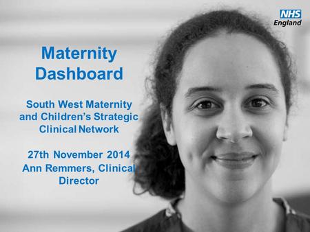 Maternity Dashboard South West Maternity and Children’s Strategic Clinical Network 27th November 2014 Ann Remmers, Clinical Director.