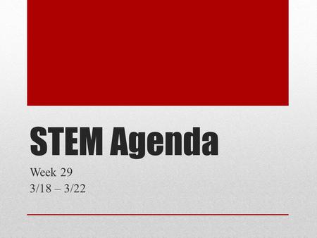 STEM Agenda Week 29 3/18 – 3/22. 8 th Grade Agenda 3/18 Learning Target: Describe my team’s robot and give a demonstration of its abilities. ½ class period.