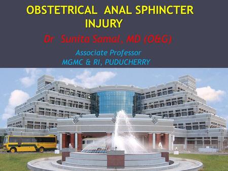 OBSTETRICAL ANAL SPHINCTER  INJURY Dr Sunita Samal, MD (O&G) Associate.