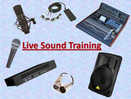 Live Sound Training. Essential Question: “How do we get the entire audience to hear exactly what we want them to hear?”