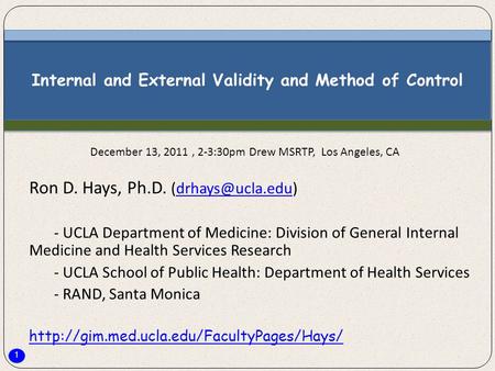 1 Internal and External Validity and Method of Control Ron D. Hays, Ph.D. - UCLA Department of Medicine: Division of General.