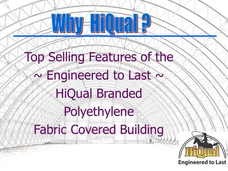 Top Selling Features of the ~ Engineered to Last ~ HiQual Branded Polyethylene Fabric Covered Building.