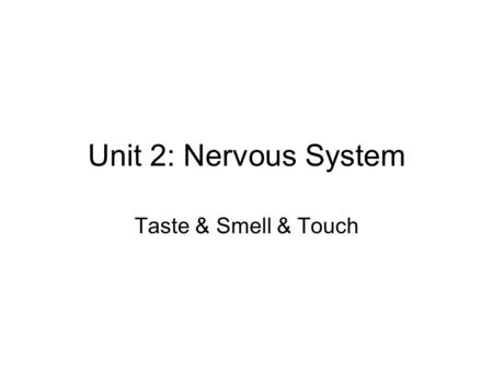 Unit 2: Nervous System Taste & Smell & Touch. (1) Smell Smell = chemicals binding to receptors –“chemicals” = organic molecules Inside of your nose is.