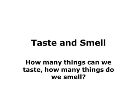 How many things can we taste, how many things do we smell?