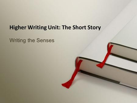 Writing the Senses Higher Writing Unit: The Short Story.