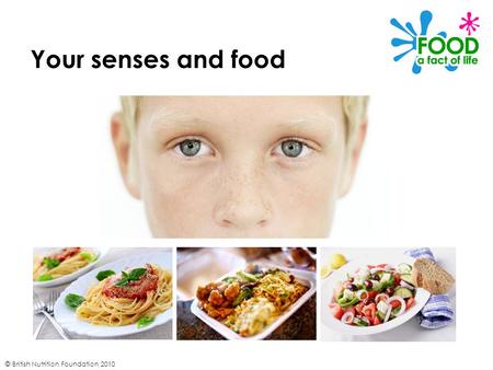 © British Nutrition Foundation 2010 Your senses and food.