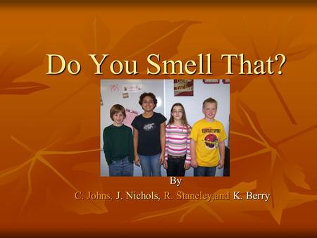 Do You Smell That? Do You Smell That? By C. Johns, J. Nichols, R. Staneley,and K. Berry.