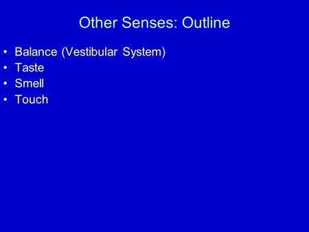 Other Senses: Outline Balance (Vestibular System) Taste Smell Touch.