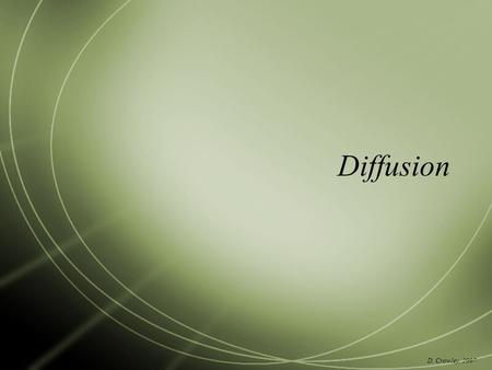 Diffusion D. Crowley, 2007. Diffusion To understand, and be able to explain diffusion Saturday, May 16, 2015.