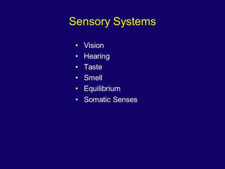 Sensory Systems Vision Hearing Taste Smell Equilibrium Somatic Senses.