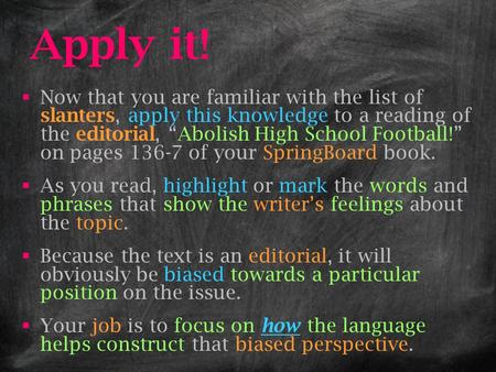 Apply it! Now that you are familiar with the list of slanters, apply this knowledge to a reading of the editorial, “Abolish High School Football!” on pages.