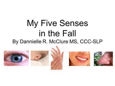 My Five Senses in the Fall By Dannielle R. McClure MS, CCC-SLP