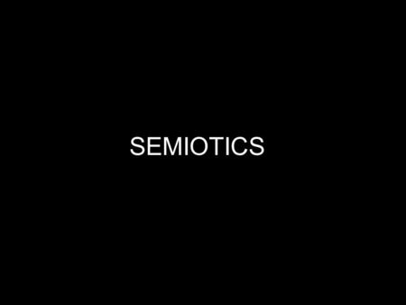 SEMIOTICS What is Semiotics? Semiotics is the study of signs. A sign is something that stands for something other than itself.