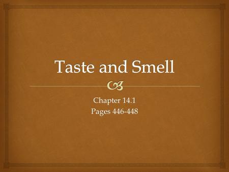 Chapter 14.1 Pages 446-448. 2 TASTE AND SMELL TASTE AND SMELLTASTE AND SMELLTASTE AND SMELL  Taste receptors  Found in diff. locations in diff. species.