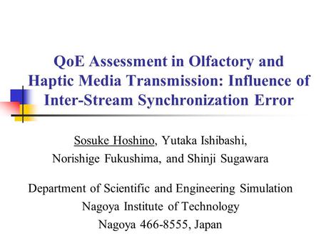 QoE Assessment in Olfactory and Haptic Media Transmission: Influence of Inter-Stream Synchronization Error Sosuke Hoshino, Yutaka Ishibashi, Norishige.