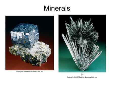 Minerals. What Is a Mineral? A mineral is a solid, naturally occurring substance that has a specific chemical composition and a highly ordered internal.