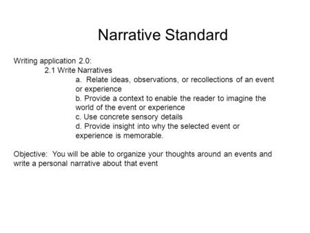 Narrative Standard Writing application 2.0: 2.1 Write Narratives a. Relate ideas, observations, or recollections of an event or experience b. Provide a.