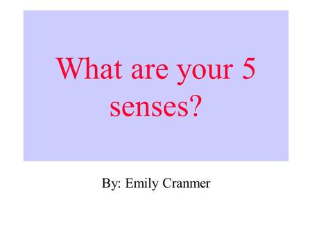 What are your 5 senses? By: Emily Cranmer Sight is an important sense. We see with our eyes. We read with our eyes. What can you see right now?