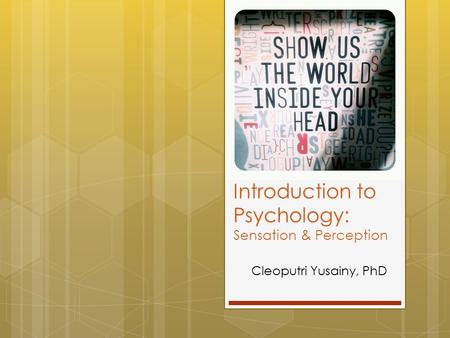 Introduction to Psychology: Sensation & Perception Cleoputri Yusainy, PhD.