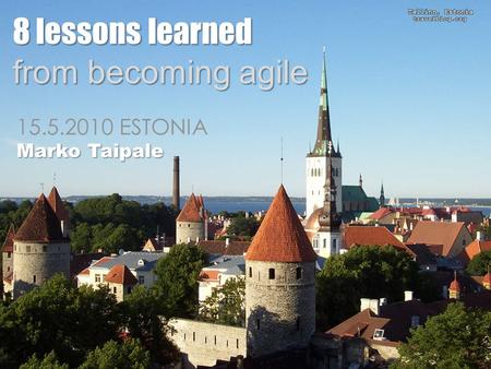 8 lessons learned from becoming agile 15.5.2010 ESTONIA Marko Taipale.