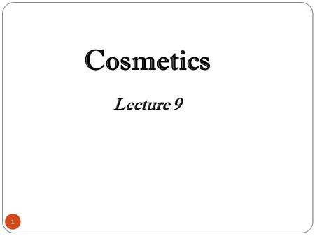 Cosmetics Lecture 9.
