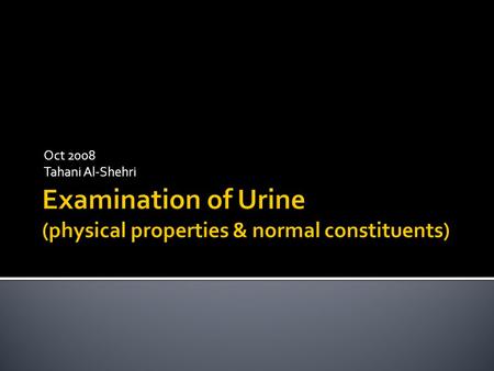 Examination of Urine (physical properties & normal constituents)