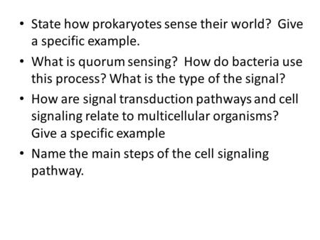 State how prokaryotes sense their world? Give a specific example. What is quorum sensing? How do bacteria use this process? What is the type of the signal?