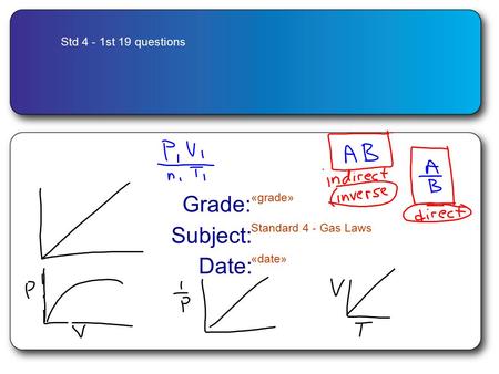 Std 4 - 1st 19 questions Grade: «grade» Subject: Standard 4 - Gas Laws Date: «date»