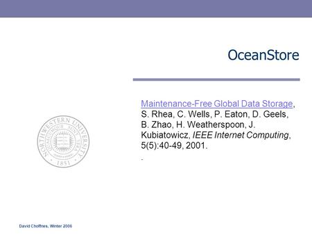 David Choffnes, Winter 2006 OceanStore Maintenance-Free Global Data StorageMaintenance-Free Global Data Storage, S. Rhea, C. Wells, P. Eaton, D. Geels,