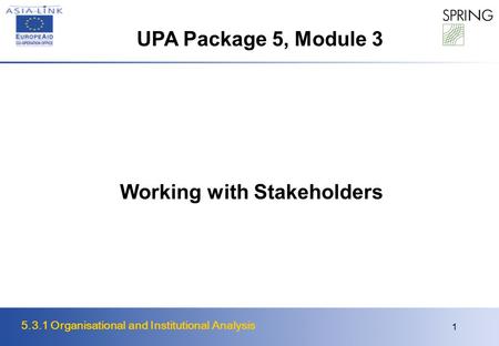 5.3.1 Organisational and Institutional Analysis 1 Working with Stakeholders UPA Package 5, Module 3.