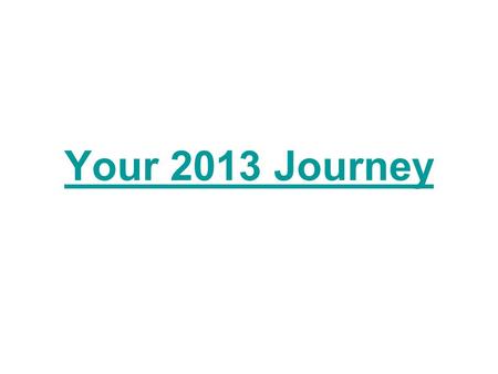 Your 2013 Journey. There may be some steep hills to climb,