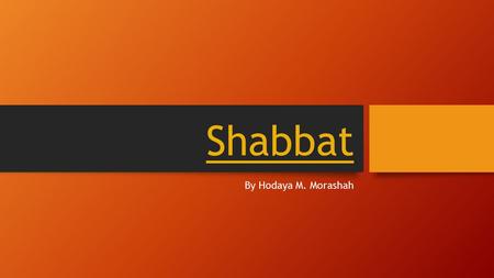 Shabbat By Hodaya M. Morashah Why do we do Shabbat? At the beginning of the world there was nothing. Hashem wanted there to be something in the world.