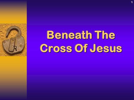 1 Beneath The Cross Of Jesus. Beneath the Cross of Jesus 2IntroductionIntroduction The Cross is the focal point of the BibleThe Cross is the focal point.