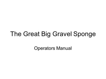 The Great Big Gravel Sponge Operators Manual. What’s Groundwater? GW occupies the voids (pore spaces and fractures) in rocks and deposits below the.