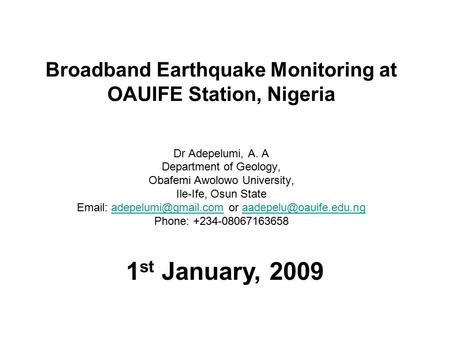 Broadband Earthquake Monitoring at OAUIFE Station, Nigeria Dr Adepelumi, A. A Department of Geology, Obafemi Awolowo University, Ile-Ife, Osun State Email:
