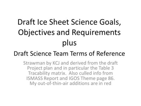 Draft Ice Sheet Science Goals, Objectives and Requirements plus Draft Science Team Terms of Reference Strawman by KCJ and derived from the draft Project.