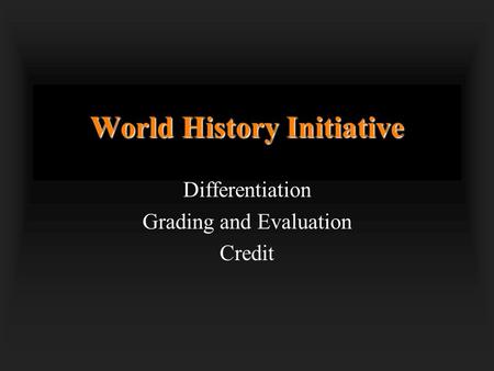 World History Initiative Differentiation Grading and Evaluation Credit.