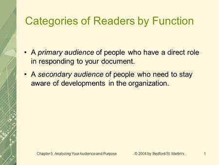 Chapter 5. Analyzing Your Audience and Purpose © 2004 by Bedford/St. Martin's1 Categories of Readers by Function A primary audience of people who have.