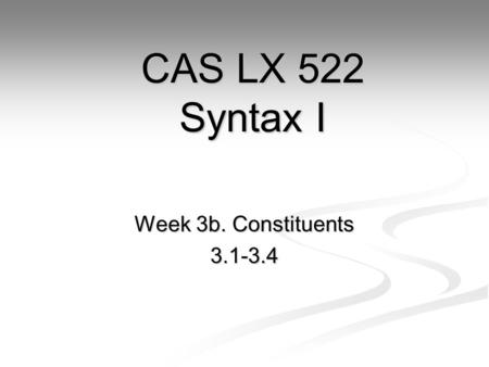 Week 3b. Constituents 3.1-3.4 CAS LX 522 Syntax I.