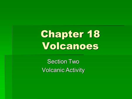 Chapter 18 Volcanoes Section Two Volcanic Activity.