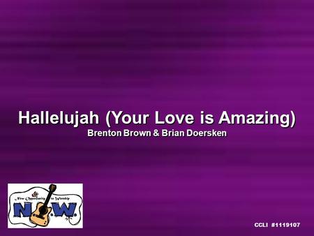 Hallelujah (Your Love is Amazing) Brenton Brown & Brian Doersken Hallelujah (Your Love is Amazing) Brenton Brown & Brian Doersken CCLI #1119107.