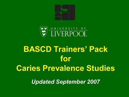 BASCD Trainers’ Pack for Caries Prevalence Studies Updated September 2007.
