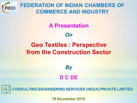 A Presentation On Geo Textiles : Perspective from the Construction Sector By D C DE CONSULTING ENGINEERING SERVICES (INDIA) PRIVATE LIMITED FEDERATION.
