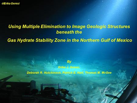 Using Multiple Elimination to Image Geologic Structures beneath the Gas Hydrate Stability Zone in the Northern Gulf of Mexico By Erika J. Geresi, Deborah.