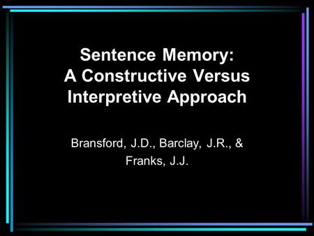 Sentence Memory: A Constructive Versus Interpretive Approach Bransford, J.D., Barclay, J.R., & Franks, J.J.