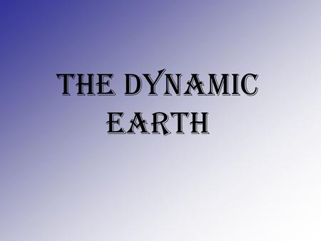 The dynamic earth. Do Now: What do you know about the planet Earth? Write down some things you know……