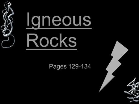 Igneous Rocks Pages 129-134.