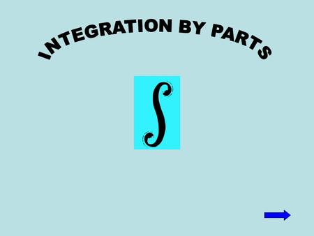 INTEGRATION BY PARTS ( Chapter 16 ) If u and v are differentiable functions, then ∫ u dv = uv – ∫ v du. There are two ways to integrate by parts; the.