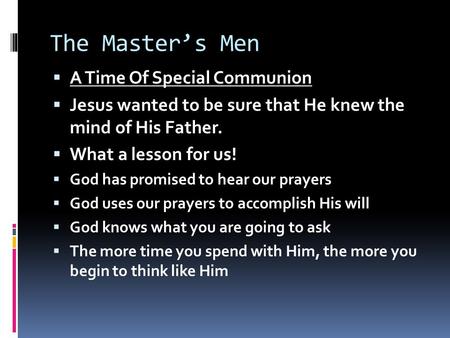The Master’s Men  A Time Of Special Communion  Jesus wanted to be sure that He knew the mind of His Father.  What a lesson for us!  God has promised.